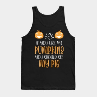 Halloween If You Like My Pumpkins You Should See My Pie Tank Top